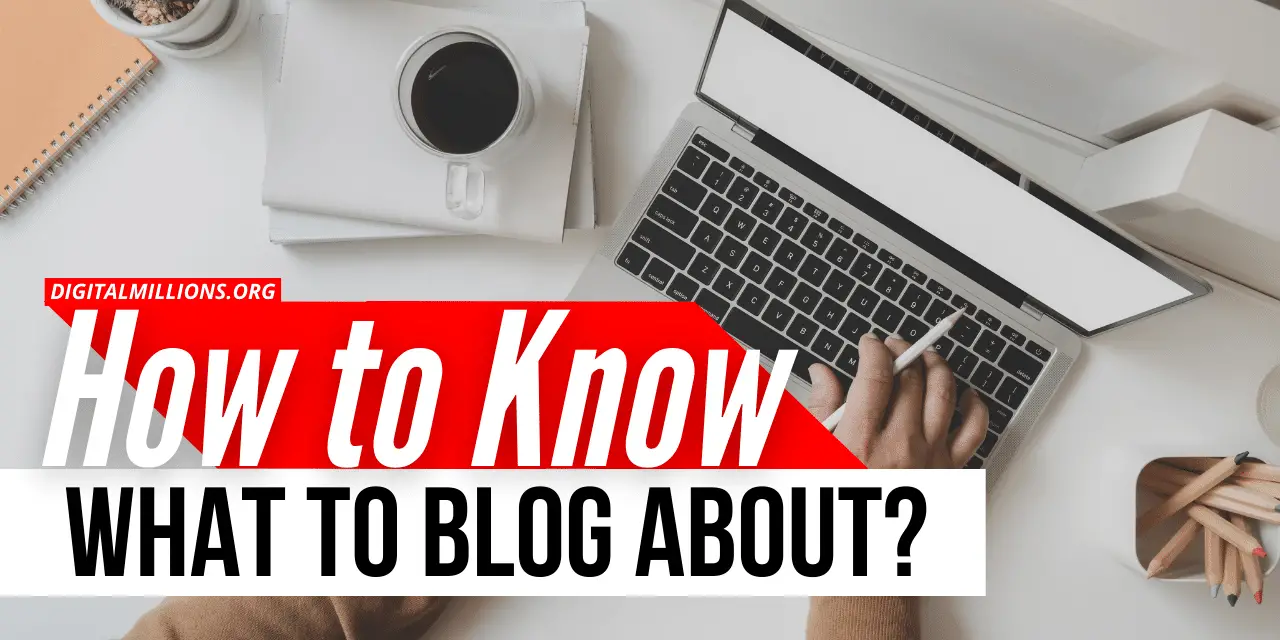 7 Smart Ways to Know What to Blog About [for New Bloggers in 2023]