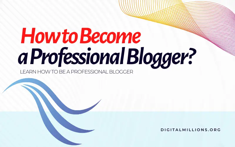 How to Become a Professional Blogger & Make a Living Step by Step?
